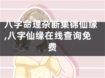 八字命理杂断集锦仙缘,八字仙缘在线查询免费