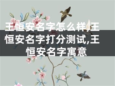 王恒安名字怎么样,王恒安名字打分测试,王恒安名字寓意