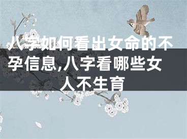 八字如何看出女命的不孕信息,八字看哪些女人不生育