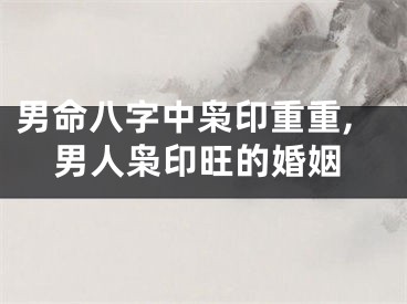 男命八字中枭印重重,男人枭印旺的婚姻