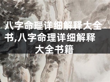 八字命理详细解释大全书,八字命理详细解释大全书籍