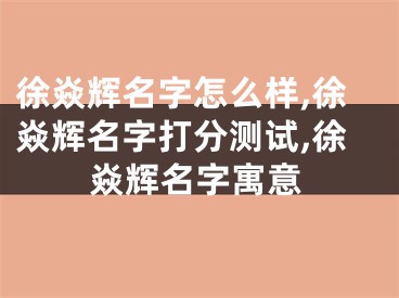 徐焱辉名字怎么样,徐焱辉名字打分测试,徐焱辉名字寓意