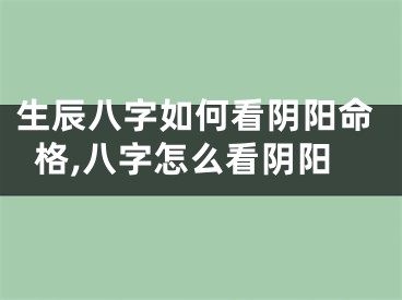 生辰八字如何看阴阳命格,八字怎么看阴阳