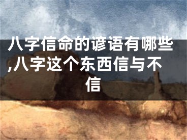 八字信命的谚语有哪些,八字这个东西信与不信