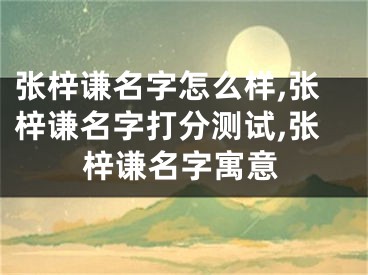 张梓谦名字怎么样,张梓谦名字打分测试,张梓谦名字寓意