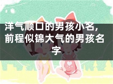 洋气顺口的男孩小名,前程似锦大气的男孩名字