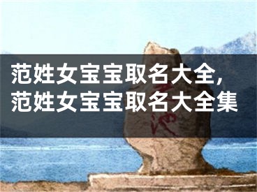 范姓女宝宝取名大全,范姓女宝宝取名大全集