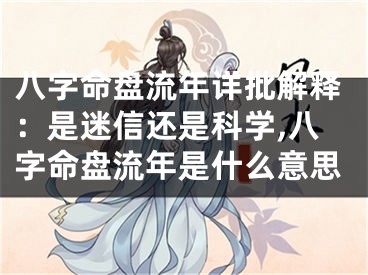 八字命盘流年详批解释：是迷信还是科学,八字命盘流年是什么意思