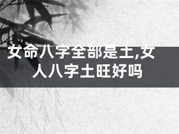 女命八字全部是土,女人八字土旺好吗