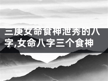 三庚女命食神泄秀的八字,女命八字三个食神