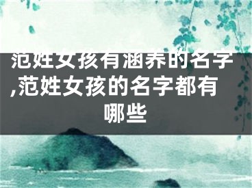 范姓女孩有涵养的名字,范姓女孩的名字都有哪些