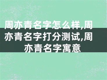 周亦青名字怎么样,周亦青名字打分测试,周亦青名字寓意