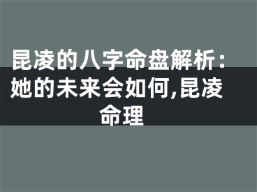 昆凌的八字命盘解析:她的未来会如何,昆凌 命理