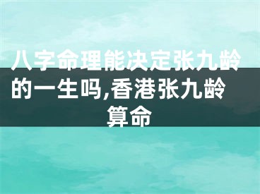 八字命理能决定张九龄的一生吗,香港张九龄算命