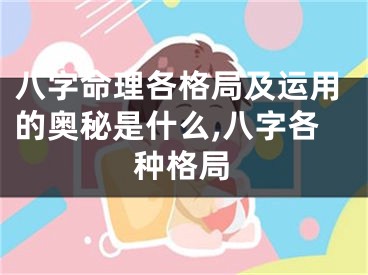 八字命理各格局及运用的奥秘是什么,八字各种格局