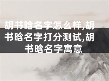 胡书晗名字怎么样,胡书晗名字打分测试,胡书晗名字寓意