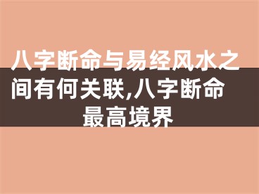 八字断命与易经风水之间有何关联,八字断命最高境界