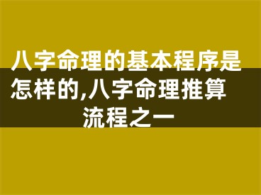 八字命理的基本程序是怎样的,八字命理推算流程之一