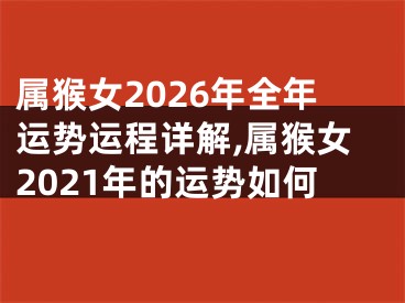 属猴女2026年全年运势运程详解,属猴女2021年的运势如何