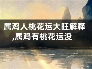 属鸡人桃花运大旺解释,属鸡有桃花运没