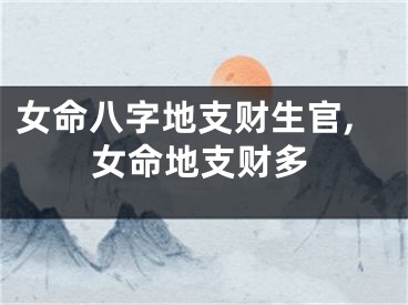 女命八字地支财生官,女命地支财多