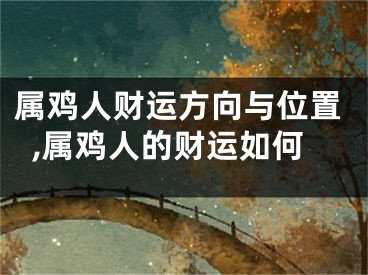 属鸡人财运方向与位置,属鸡人的财运如何