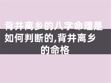 背井离乡的八字命理是如何判断的,背井离乡的命格