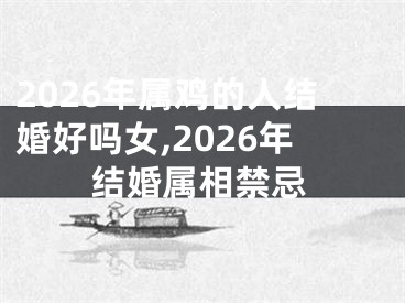 2026年属鸡的人结婚好吗女,2026年结婚属相禁忌