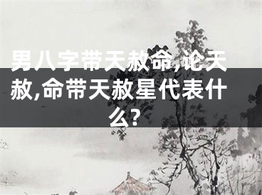 男八字带天赦命,论天赦,命带天赦星代表什么?