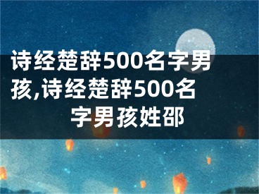 诗经楚辞500名字男孩,诗经楚辞500名字男孩姓邵