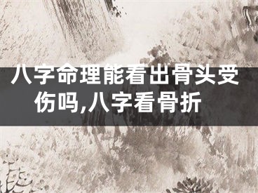 八字命理能看出骨头受伤吗,八字看骨折