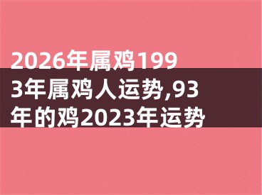2026年属鸡1993年属鸡人运势,93年的鸡2023年运势