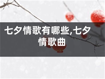 七夕情歌有哪些,七夕情歌曲