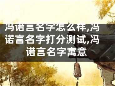 冯诺言名字怎么样,冯诺言名字打分测试,冯诺言名字寓意