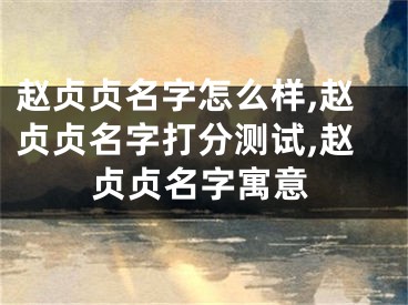 赵贞贞名字怎么样,赵贞贞名字打分测试,赵贞贞名字寓意