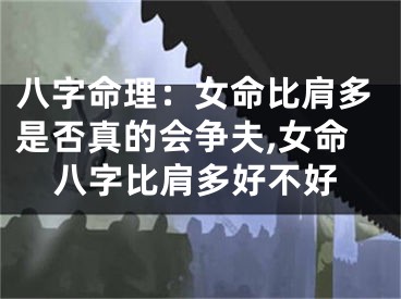 八字命理：女命比肩多是否真的会争夫,女命八字比肩多好不好