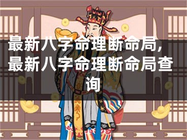 最新八字命理断命局,最新八字命理断命局查询