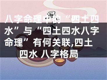 八字命理中的“四土四水”与“四土四水八字命理”有何关联,四土四水 八字格局