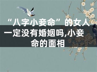 “八字小妾命”的女人一定没有婚姻吗,小妾命的面相