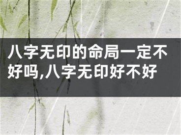 八字无印的命局一定不好吗,八字无印好不好
