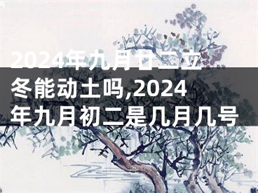 2024年九月廿二立冬能动土吗,2024年九月初二是几月几号