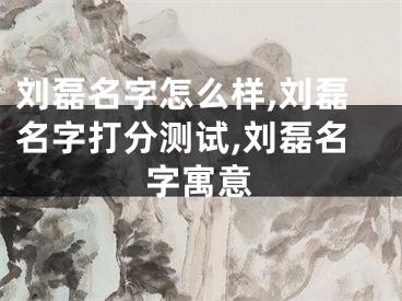 刘磊名字怎么样,刘磊名字打分测试,刘磊名字寓意