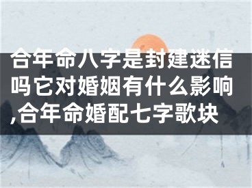 合年命八字是封建迷信吗它对婚姻有什么影响,合年命婚配七字歌块