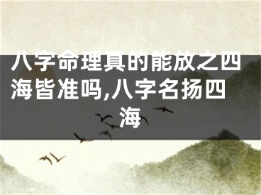八字命理真的能放之四海皆准吗,八字名扬四海