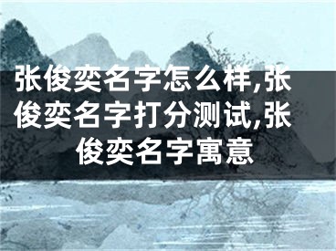 张俊奕名字怎么样,张俊奕名字打分测试,张俊奕名字寓意