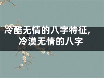 冷酷无情的八字特征,冷漠无情的八字