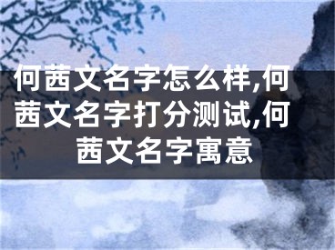 何茜文名字怎么样,何茜文名字打分测试,何茜文名字寓意