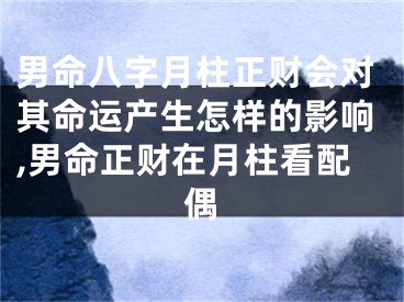 男命八字月柱正财会对其命运产生怎样的影响,男命正财在月柱看配偶