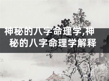 神秘的八字命理学,神秘的八字命理学解释