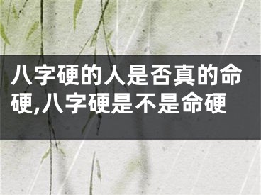 八字硬的人是否真的命硬,八字硬是不是命硬